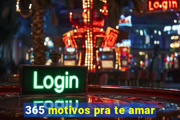 365 motivos pra te amar